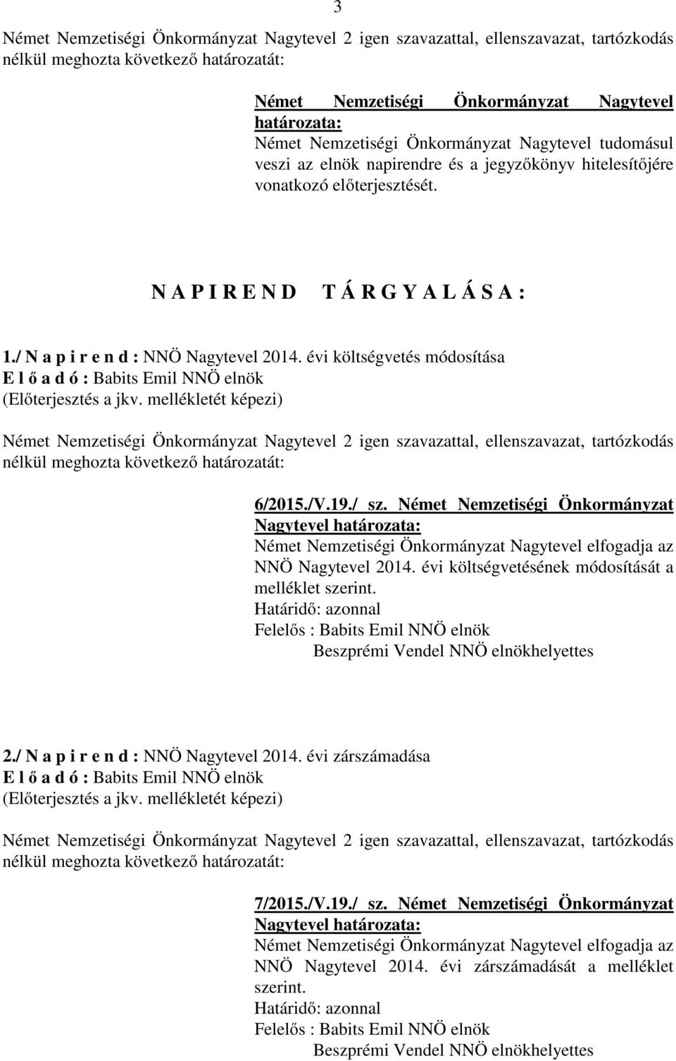 Német Nemzetiségi Önkormányzat Német Nemzetiségi Önkormányzat Nagytevel elfogadja az NNÖ Nagytevel 2014. évi költségvetésének módosítását a melléklet szerint. 2./ N a p i r e n d : NNÖ Nagytevel 2014.