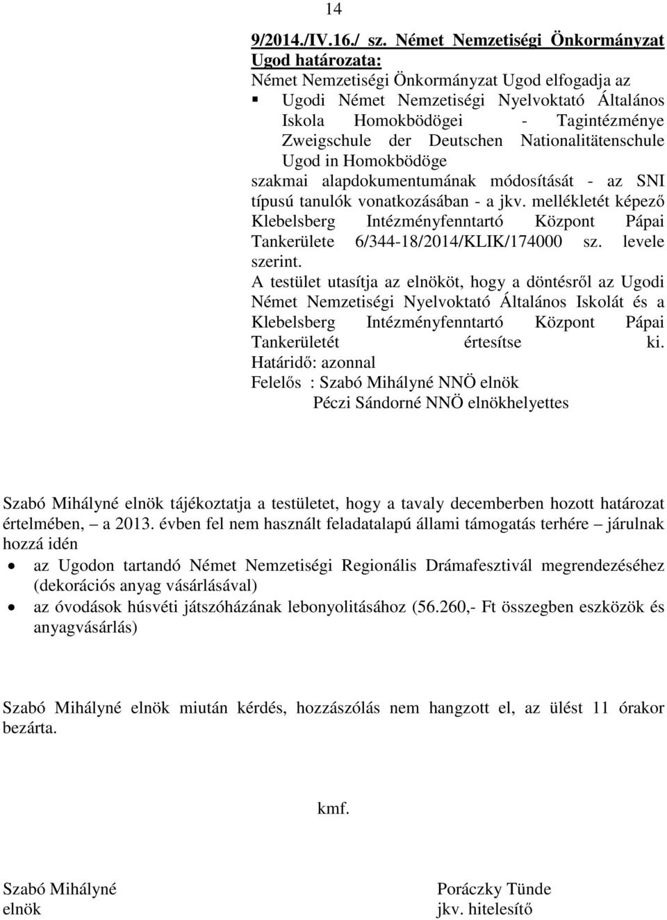 Nationalitätenschule Ugod in Homokbödöge szakmai alapdokumentumának módosítását - az SNI típusú tanulók vonatkozásában - a jkv.