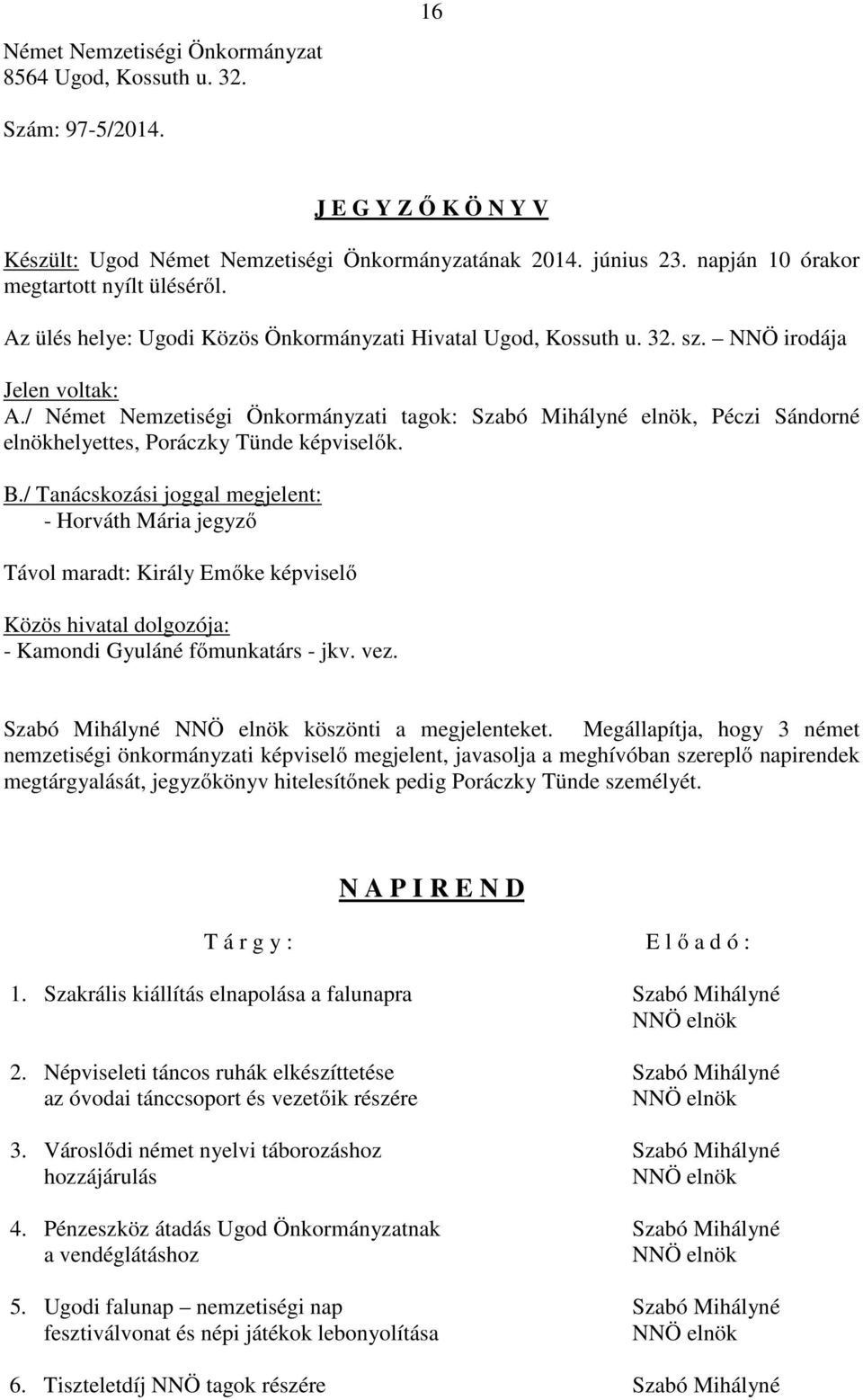 / Német Nemzetiségi Önkormányzati tagok: Szabó Mihályné elnök, Péczi Sándorné elnökhelyettes, Poráczky Tünde képviselők. B.