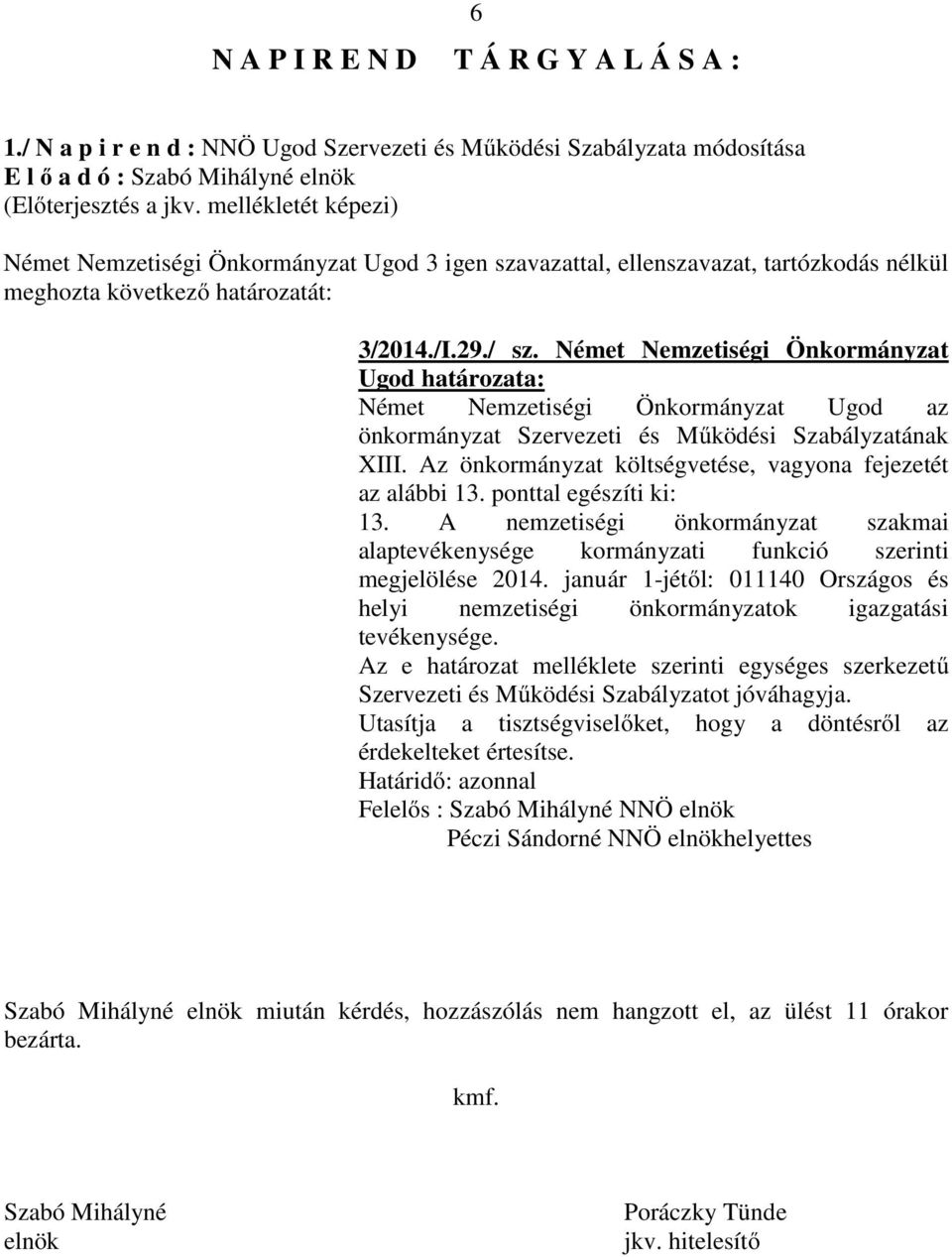 Az önkormányzat költségvetése, vagyona fejezetét az alábbi 13. ponttal egészíti ki: 13. A nemzetiségi önkormányzat szakmai alaptevékenysége kormányzati funkció szerinti megjelölése 2014.