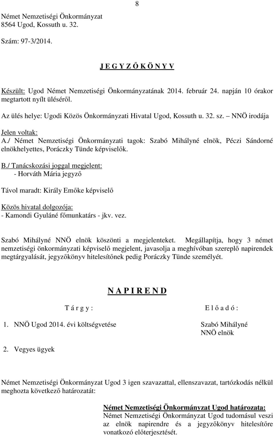 / Német Nemzetiségi Önkormányzati tagok: Szabó Mihályné elnök, Péczi Sándorné elnökhelyettes, Poráczky Tünde képviselők. B.