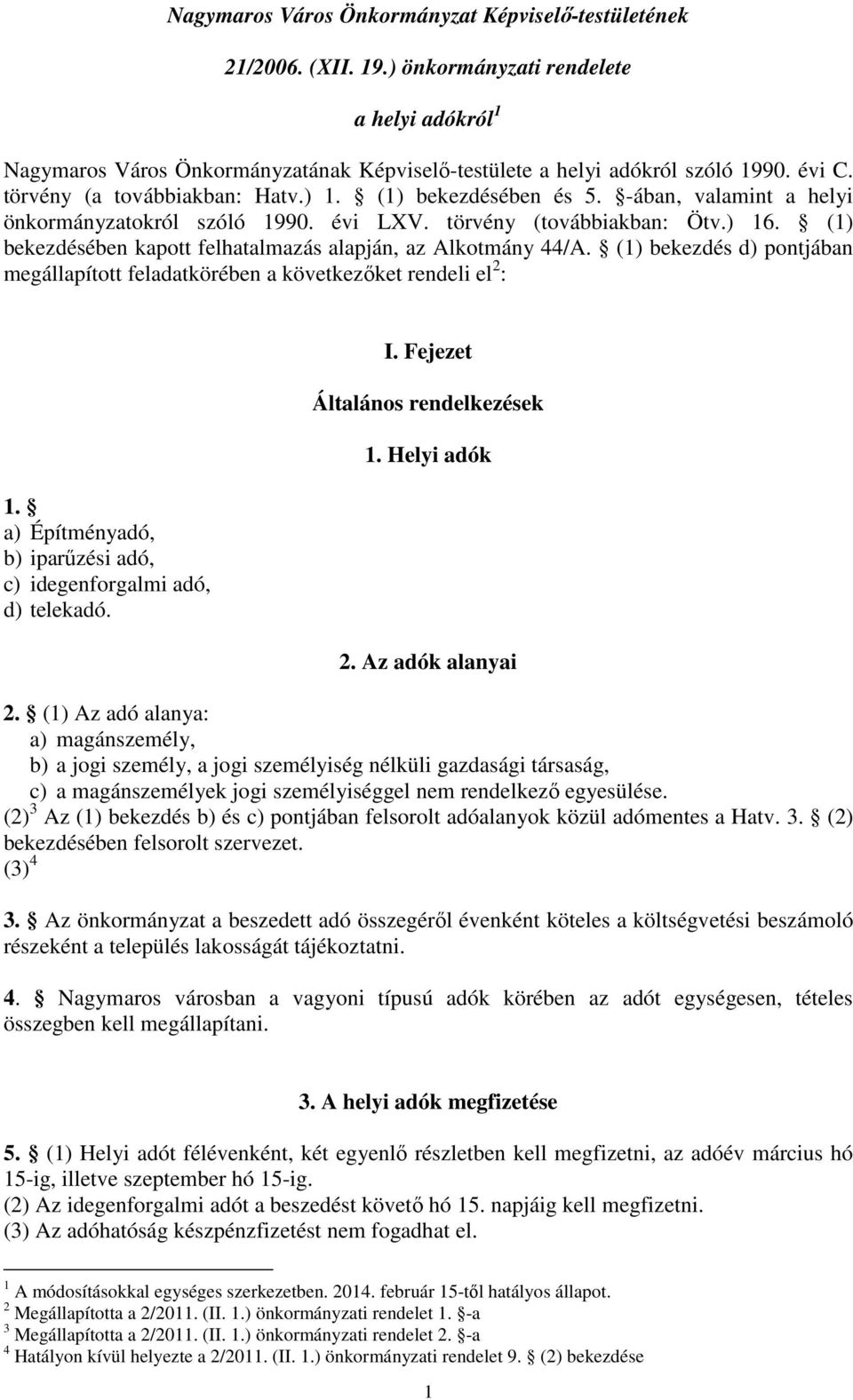 (1) bekezdésében kapott felhatalmazás alapján, az Alkotmány 44/A. (1) bekezdés d) pontjában megállapított feladatkörében a következőket rendeli el 2 : 1.