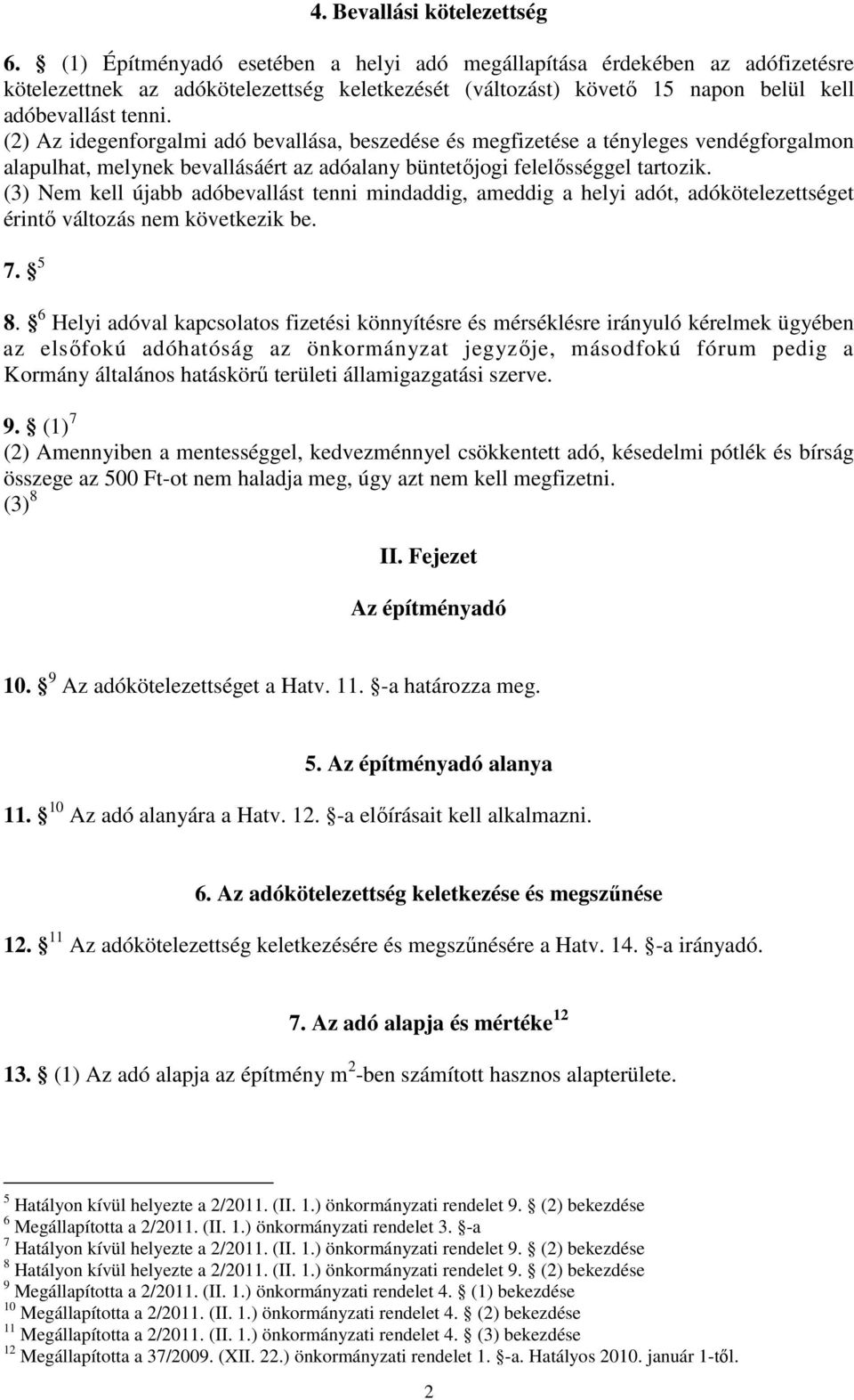 (2) Az idegenforgalmi adó bevallása, beszedése és megfizetése a tényleges vendégforgalmon alapulhat, melynek bevallásáért az adóalany büntetőjogi felelősséggel tartozik.