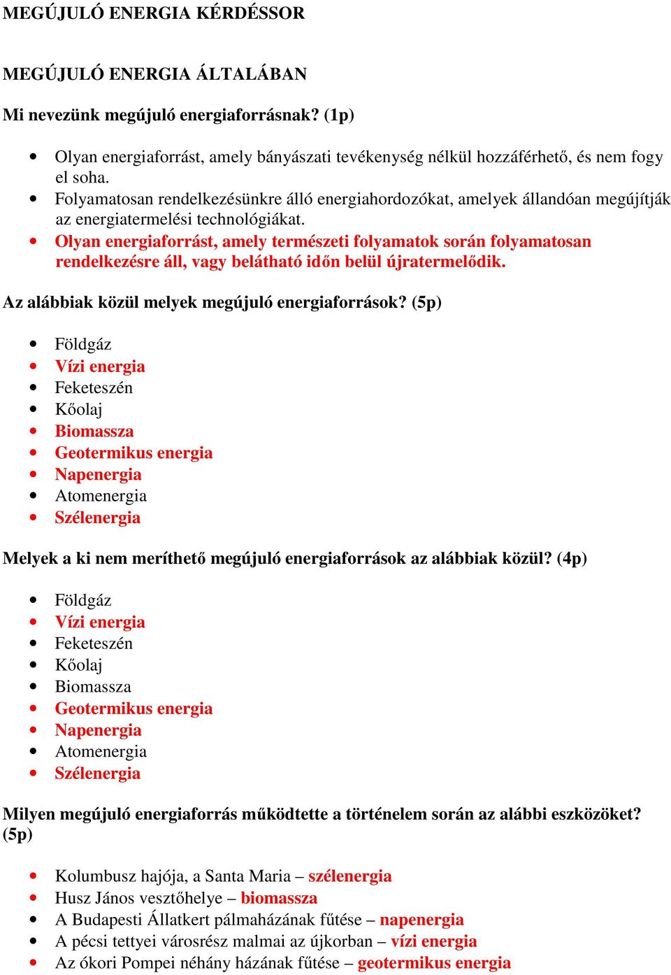 Olyan energiaforrást, amely természeti folyamatok során folyamatosan rendelkezésre áll, vagy belátható időn belül újratermelődik. Az alábbiak közül melyek megújuló energiaforrások?