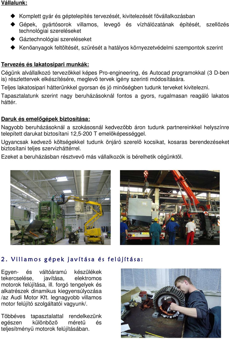programokkal (3 D-ben is) részlettervek elkészítésére, meglevő tervek igény szerinti módosítására. Teljes lakatosipari hátterünkkel gyorsan és jó minőségben tudunk terveket kivitelezni.
