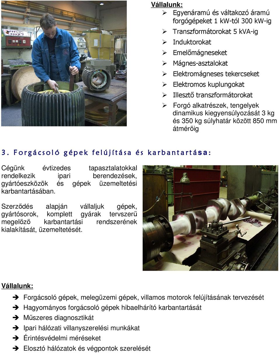 Forgácsoló gépek felújítása és karbantartá s a: Cégünk évtizedes tapasztalatokkal rendelkezik ipari berendezések, gyártóeszközök és gépek üzemeltetési karbantartásában.