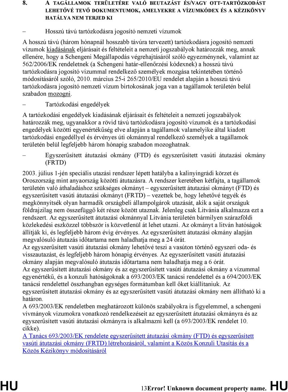 hogy a Schengeni Megállapodás végrehajtásáról szóló egyezménynek, valamint az 562/2006/EK rendeletnek (a Schengeni határ-ellenőrzési kódexnek) a hosszú távú tartózkodásra jogosító vízummal rendelkező