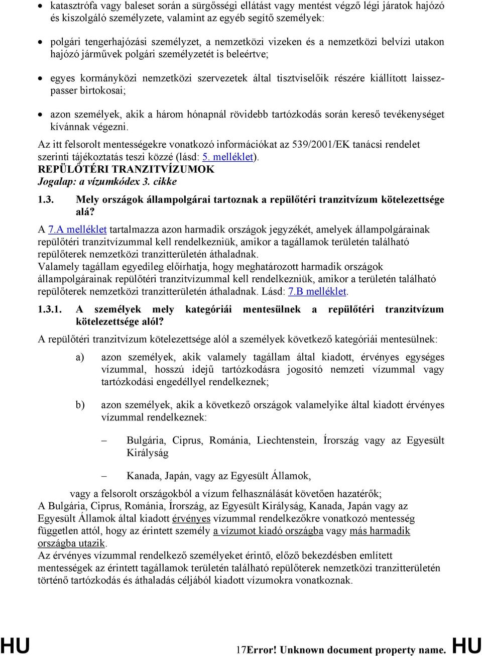 birtokosai; azon személyek, akik a három hónapnál rövidebb tartózkodás során kereső tevékenységet kívánnak végezni.