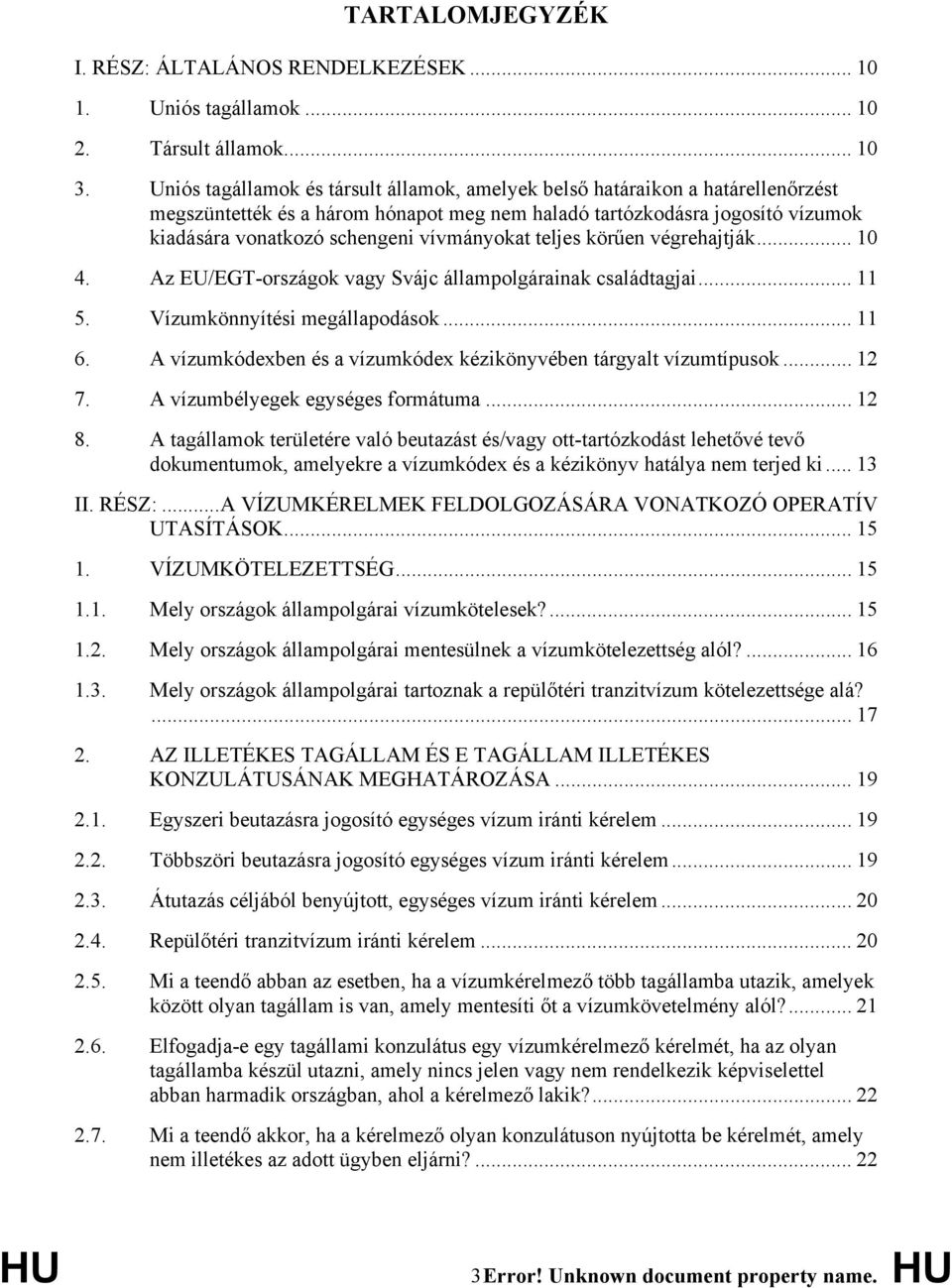 vívmányokat teljes körűen végrehajtják... 10 4. Az EU/EGT-országok vagy Svájc állampolgárainak családtagjai... 11 5. Vízumkönnyítési megállapodások... 11 6.