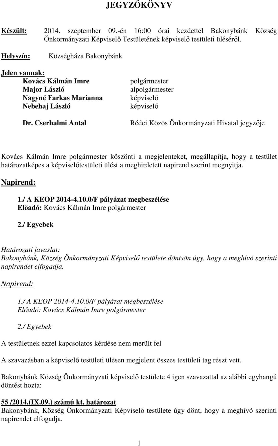 Cserhalmi Antal polgármester alpolgármester képviselő képviselő Rédei Közös Önkormányzati Hivatal jegyzője Kovács Kálmán Imre polgármester köszönti a megjelenteket, megállapítja, hogy a testület