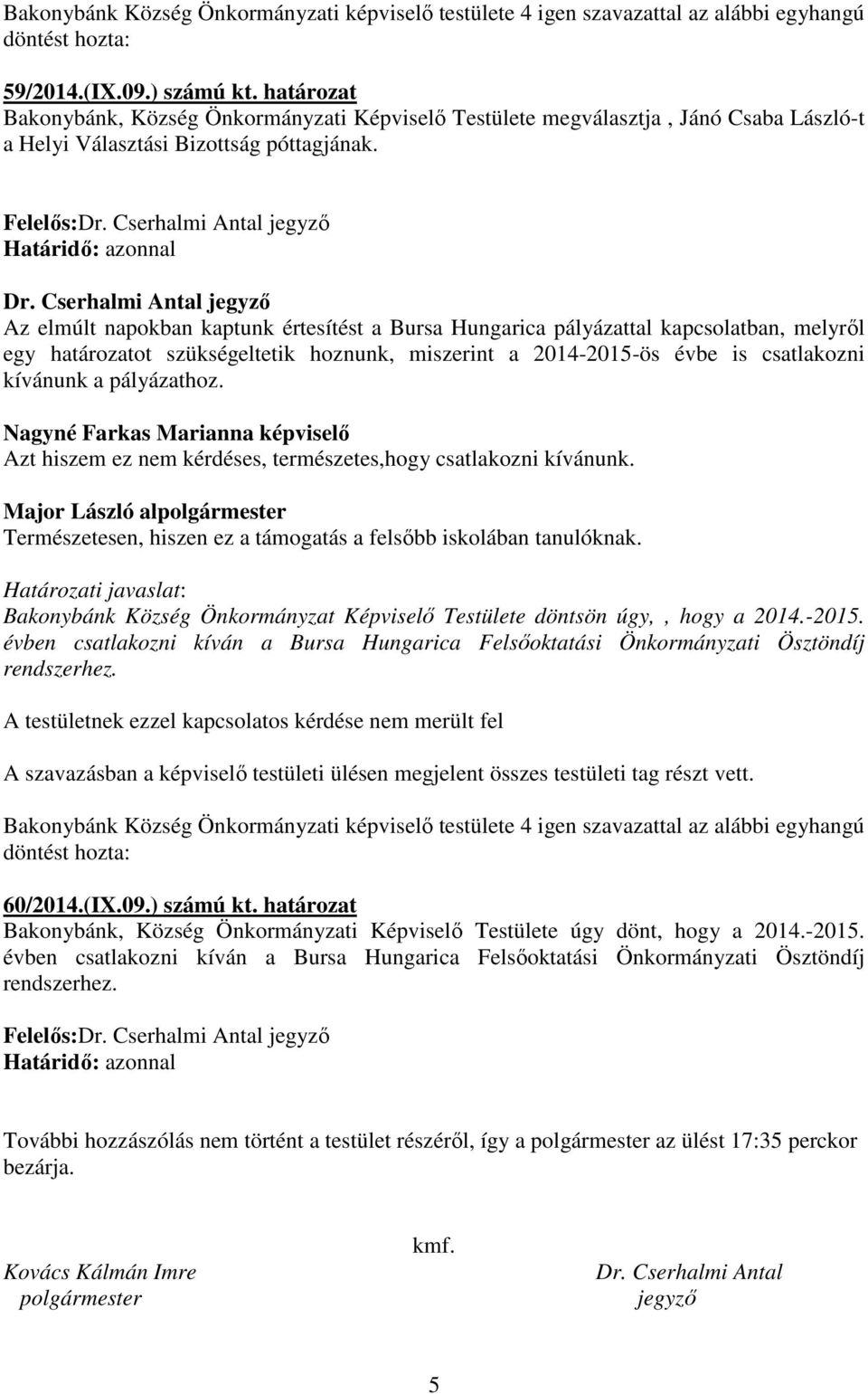 Cserhalmi Antal jegyző Az elmúlt napokban kaptunk értesítést a Bursa Hungarica pályázattal kapcsolatban, melyről egy határozatot szükségeltetik hoznunk, miszerint a 2014-2015-ös évbe is csatlakozni