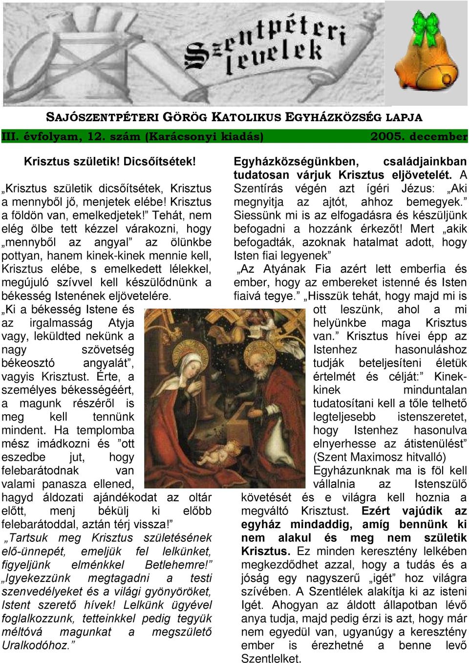 Tehát, nem elég ölbe tett kézzel várakozni, hogy mennybõl az angyal az ölünkbe pottyan, hanem kinek-kinek mennie kell, Krisztus elébe, s emelkedett lélekkel, megújuló szívvel kell készülõdnünk a