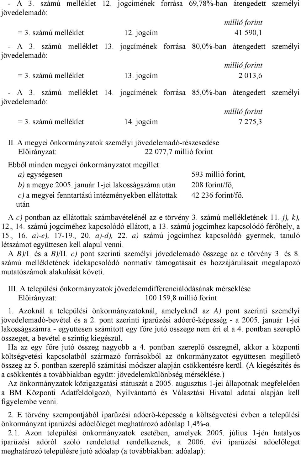 A megyei önkormányzatok személyi jövedelemadó-részesedése 22 077,7 Ebből minden megyei önkormányzatot megillet: a) egységesen 593, b) a megye 2005.