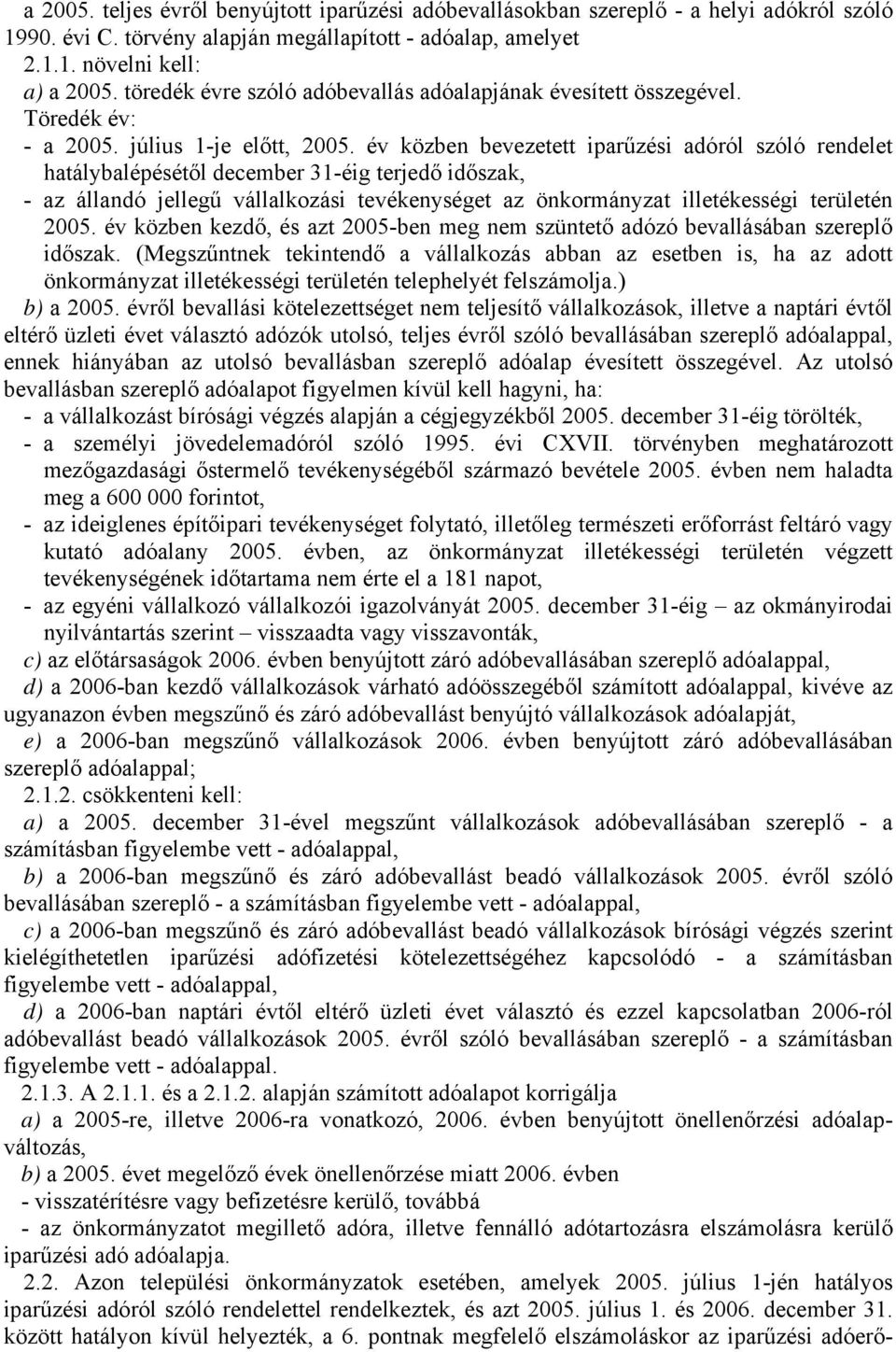év közben bevezetett iparűzési adóról szóló rendelet hatálybalépésétől december 31-éig terjedő időszak, - az állandó jellegű vállalkozási tevékenységet az önkormányzat illetékességi területén 2005.