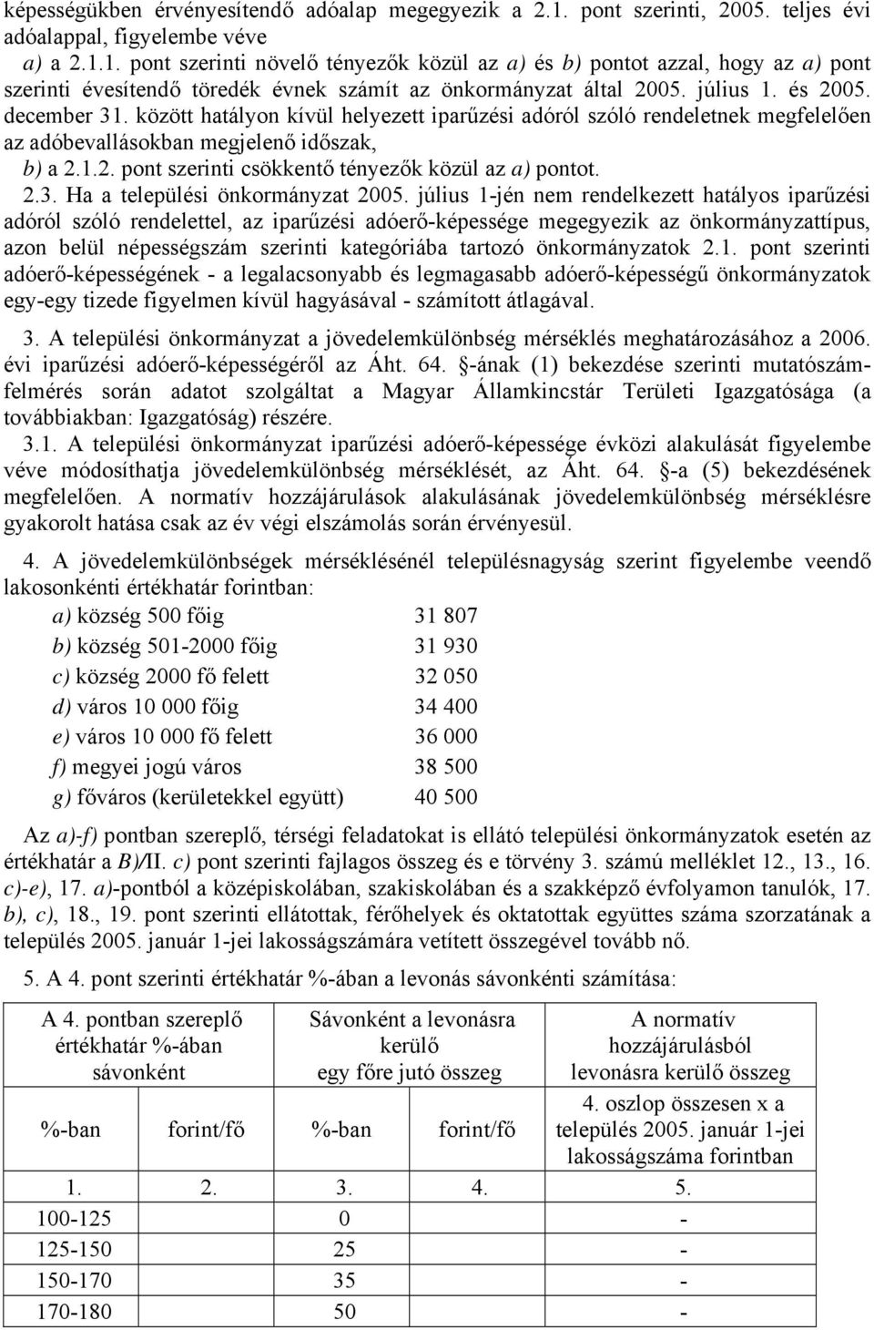 1. pont szerinti növelő tényezők közül az a) és b) pontot azzal, hogy az a) pont szerinti évesítendő töredék évnek számít az önkormányzat által 2005. július 1. és 2005. december 31.