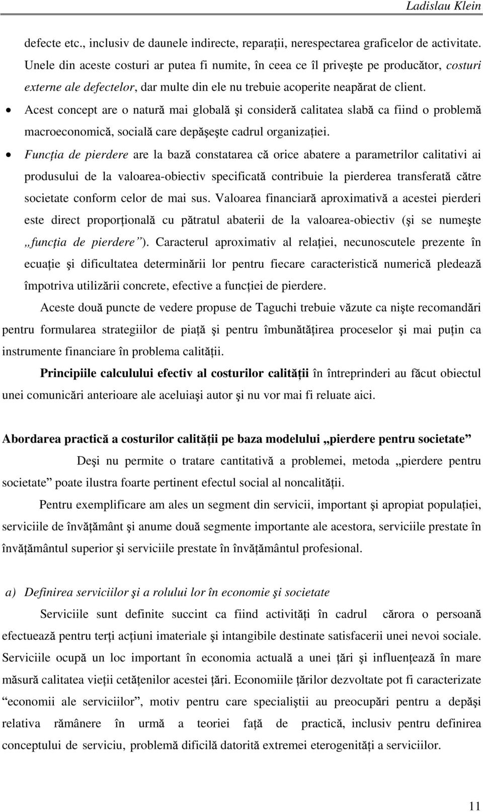 Acest concept are o natur mai global i consider calitatea slab ca fiind o problem macroeconomic, social care dep e te cadrul organiza iei.