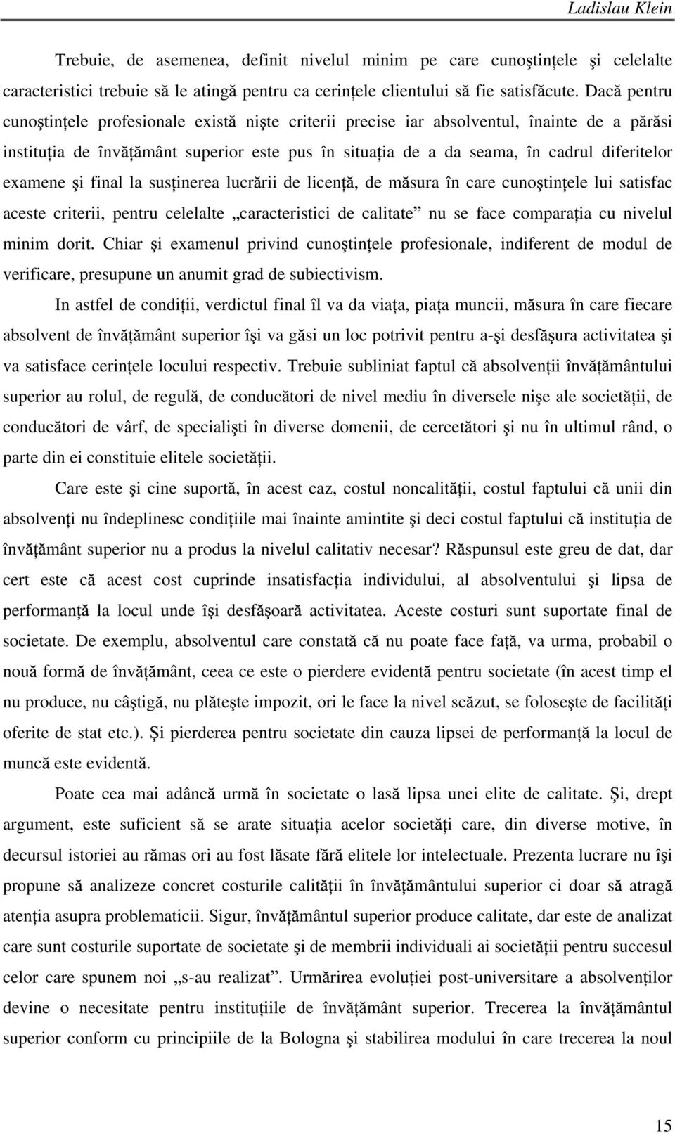 examene i final la sus inerea lucr rii de licen, de m sura în care cuno tin ele lui satisfac aceste criterii, pentru celelalte caracteristici de calitate nu se face compara ia cu nivelul minim dorit.