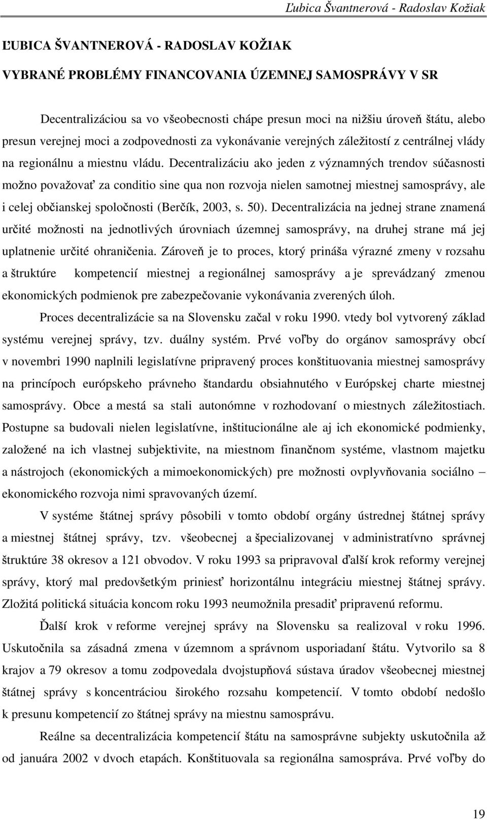 Decentralizáciu ako jeden z významných trendov sú asnosti mo no pova ova za conditio sine qua non rozvoja nielen samotnej miestnej samosprávy, ale i celej ob ianskej spolo nosti (Ber ík, 2003, s. 50).