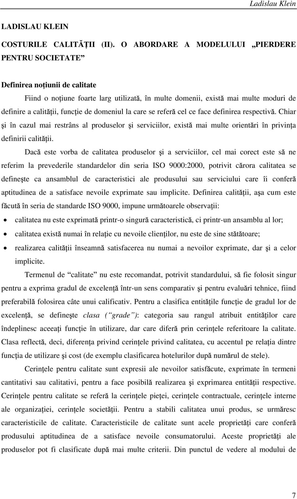 domeniul la care se refer cel ce face definirea respectiv. Chiar i în cazul mai restrâns al produselor i serviciilor, exist mai multe orient ri în privin a definirii calit ii.