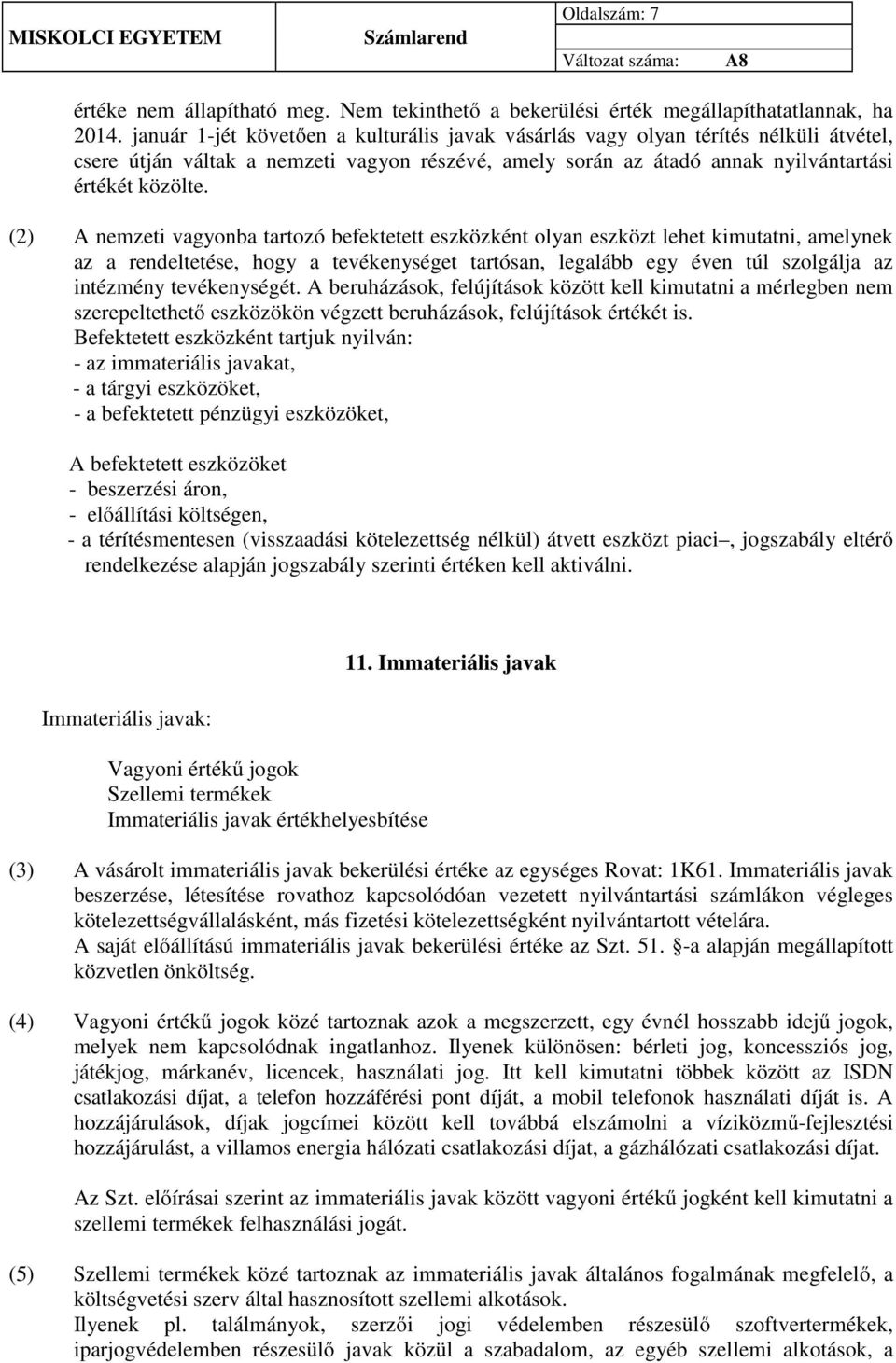 (2) A nemzeti vagyonba tartozó befektetett eszközként olyan eszközt lehet kimutatni, amelynek az a rendeltetése, hogy a tevékenységet tartósan, legalább egy éven túl szolgálja az intézmény