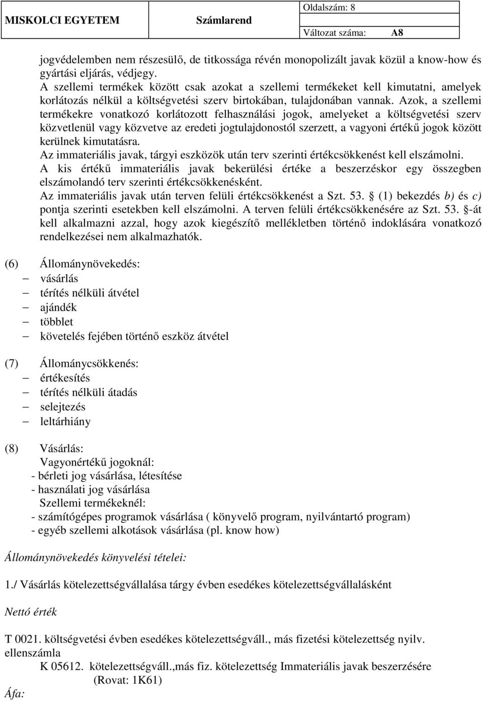 Azok, a szellemi termékekre vonatkozó korlátozott felhasználási jogok, amelyeket a költségvetési szerv közvetlenül vagy közvetve az eredeti jogtulajdonostól szerzett, a vagyoni értékű jogok között