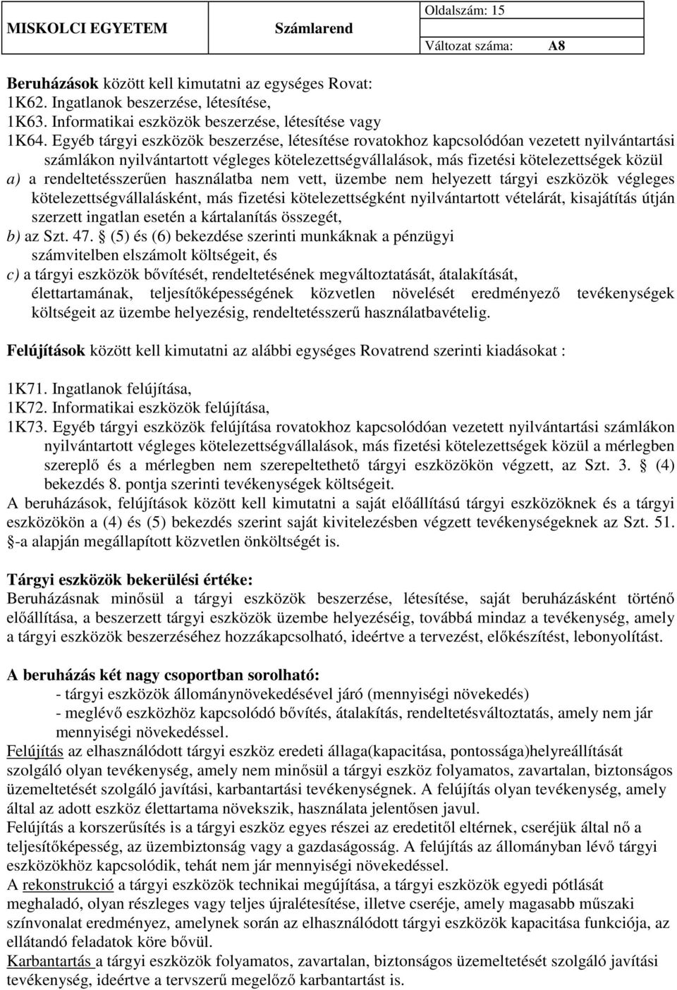 rendeltetésszerűen használatba nem vett, üzembe nem helyezett tárgyi eszközök végleges kötelezettségvállalásként, más fizetési kötelezettségként nyilvántartott vételárát, kisajátítás útján szerzett