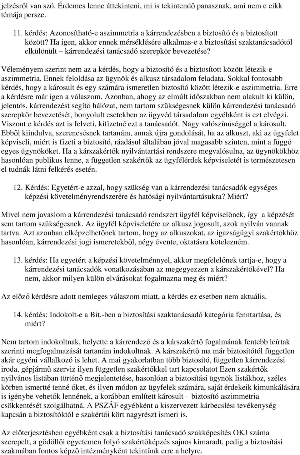 Véleményem szerint nem az a kérdés, hogy a biztosító és a biztosított között létezik-e aszimmetria. Ennek feloldása az ügynök és alkusz társadalom feladata.
