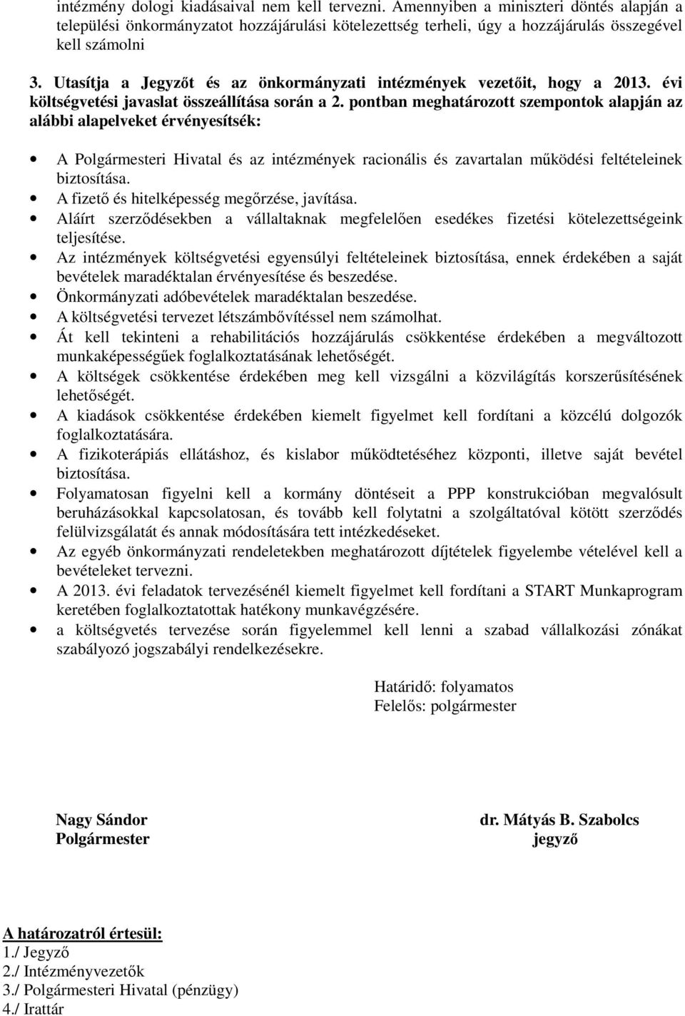 pontban meghatározott szempontok alapján az alábbi alapelveket érvényesítsék: A Polgármesteri Hivatal és az intézmények racionális és zavartalan működési feltételeinek biztosítása.