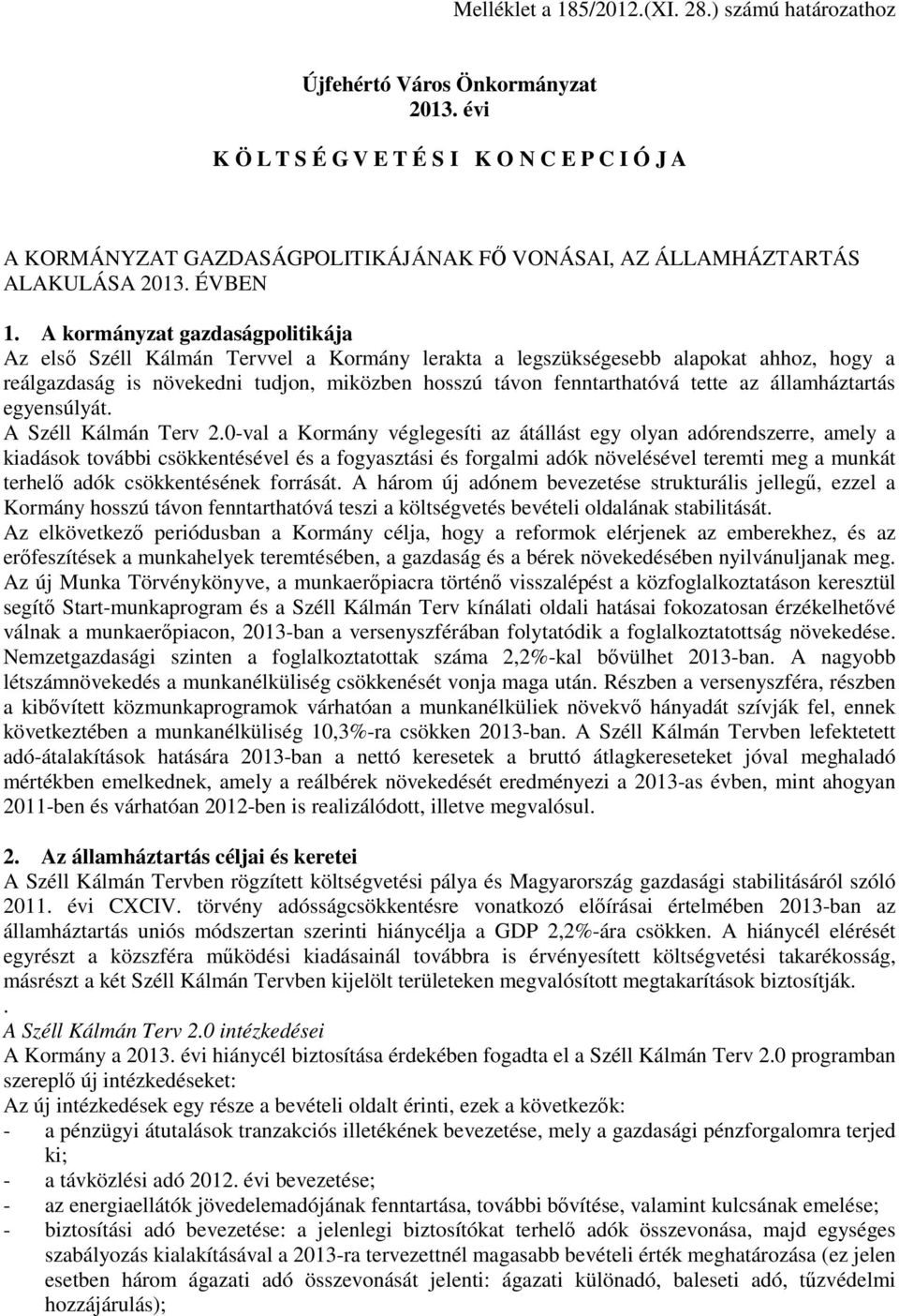 A kormányzat gazdaságpolitikája Az első Széll Kálmán Tervvel a Kormány lerakta a legszükségesebb alapokat ahhoz, hogy a reálgazdaság is növekedni tudjon, miközben hosszú távon fenntarthatóvá tette az