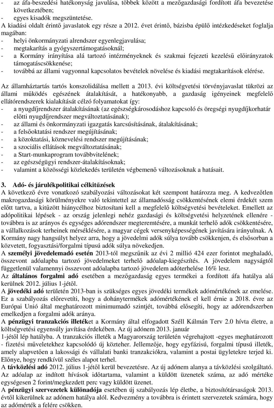 intézményeknek és szakmai fejezeti kezelésű előirányzatok támogatáscsökkenése; - továbbá az állami vagyonnal kapcsolatos bevételek növelése és kiadási megtakarítások elérése.