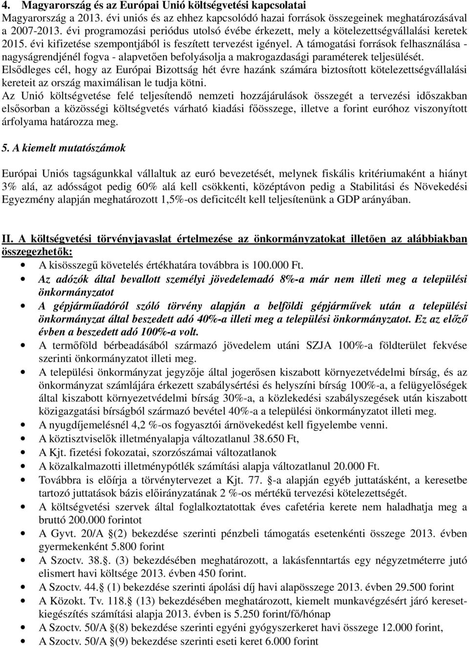 A támogatási források felhasználása - nagyságrendjénél fogva - alapvetően befolyásolja a makrogazdasági paraméterek teljesülését.