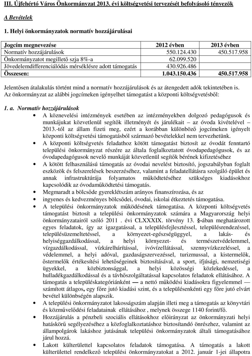 520 Jövedelemdifferenciálódás mérséklésre adott támogatás 430.926.486 Összesen: 1.043.150.436 450.517.
