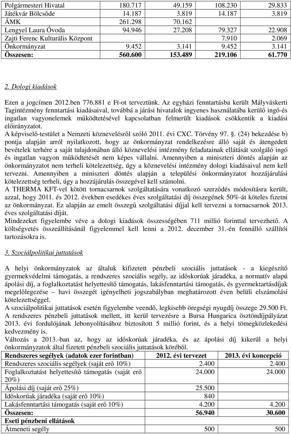 Az egyházi fenntartásba került Mályváskerti Tagintézmény fenntartási kiadásaival, továbbá a járási hivatalok ingyenes használatába kerülő ingó-és ingatlan vagyonelemek működtetésével kapcsolatban