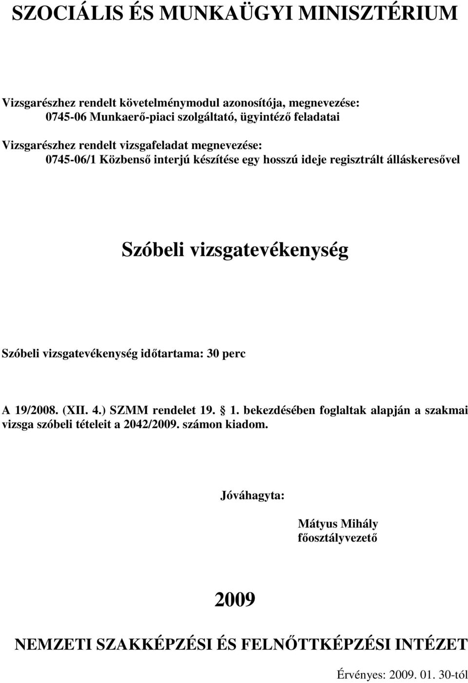 19/2008. (XII. 4.) SZMM rendelet 19. 1. bekezdésében foglaltak alapján a szakmai vizsga szóbeli tételeit a 2042/2009.