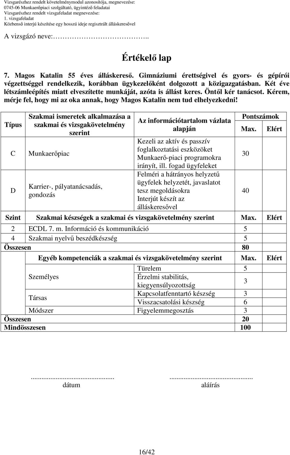 Típus C D Szakmai ismeretek alkalmazása a szakmai és vizsgakövetelmény szerint Munkaerıpiac Karrier-, pályatanácsadás, gondozás Az információtartalom vázlata alapján Kezeli az aktív és passzív