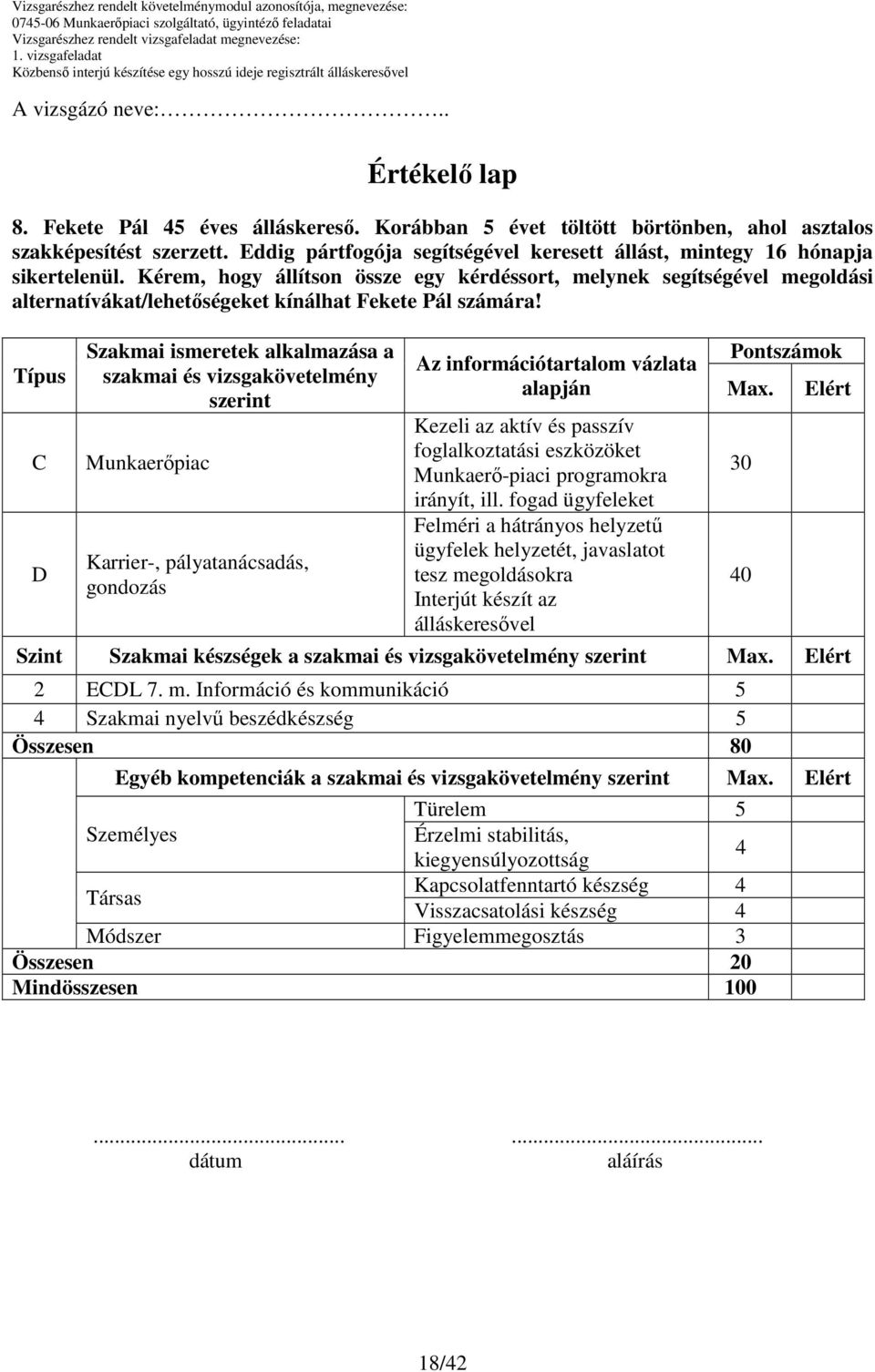 Kérem, hogy állítson össze egy kérdéssort, melynek segítségével megoldási alternatívákat/lehetıségeket kínálhat Fekete Pál számára!