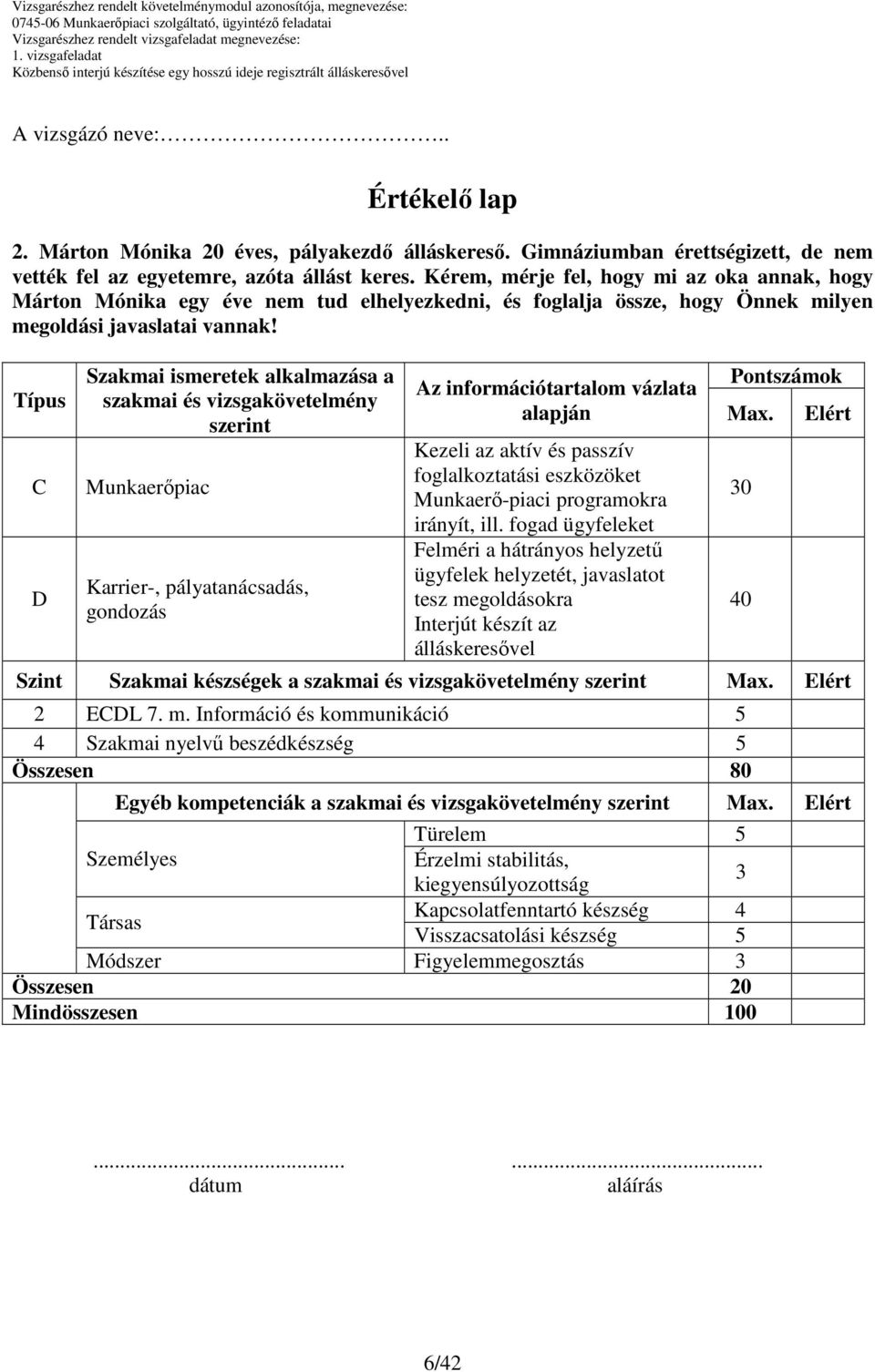 Típus C D Szakmai ismeretek alkalmazása a szakmai és vizsgakövetelmény szerint Munkaerıpiac Karrier-, pályatanácsadás, gondozás Az információtartalom vázlata alapján Kezeli az aktív és passzív