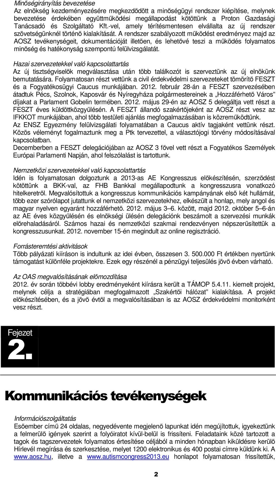 A rendszer szabályozott működést eredményez majd az AOSZ tevékenységeit, dokumentációját illetően, és lehetővé teszi a működés folyamatos minőség és hatékonyság szempontú felülvizsgálatát.