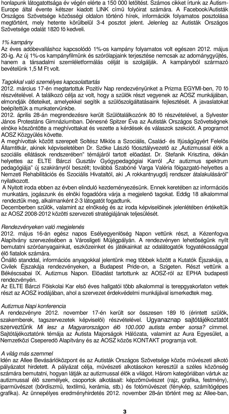 Jelenleg az Autisták Országos Szövetsége odalát 1820 fő kedveli. 1% kampány Az éves adóbevalláshoz kapcsolódó 1%-os kampány folyamatos volt egészen 2012. május 20-ig.
