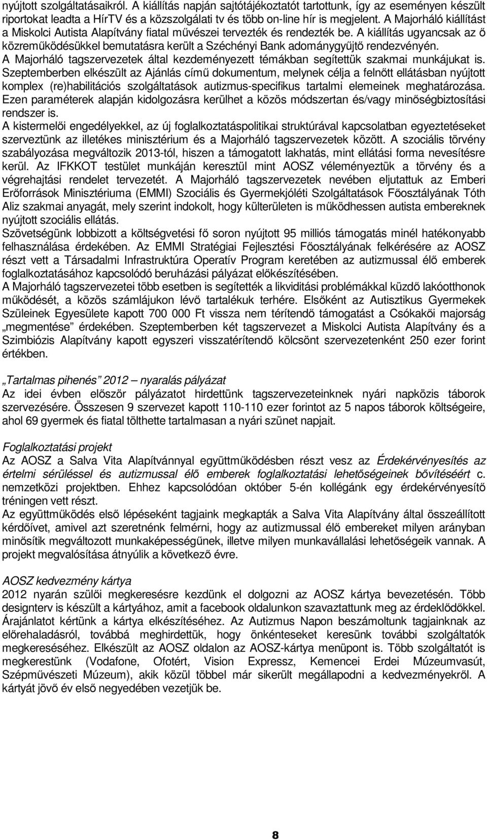 A kiállítás ugyancsak az ő közreműködésükkel bemutatásra került a Széchényi Bank adománygyűjtő rendezvényén. A Majorháló tagszervezetek által kezdeményezett témákban segítettük szakmai munkájukat is.