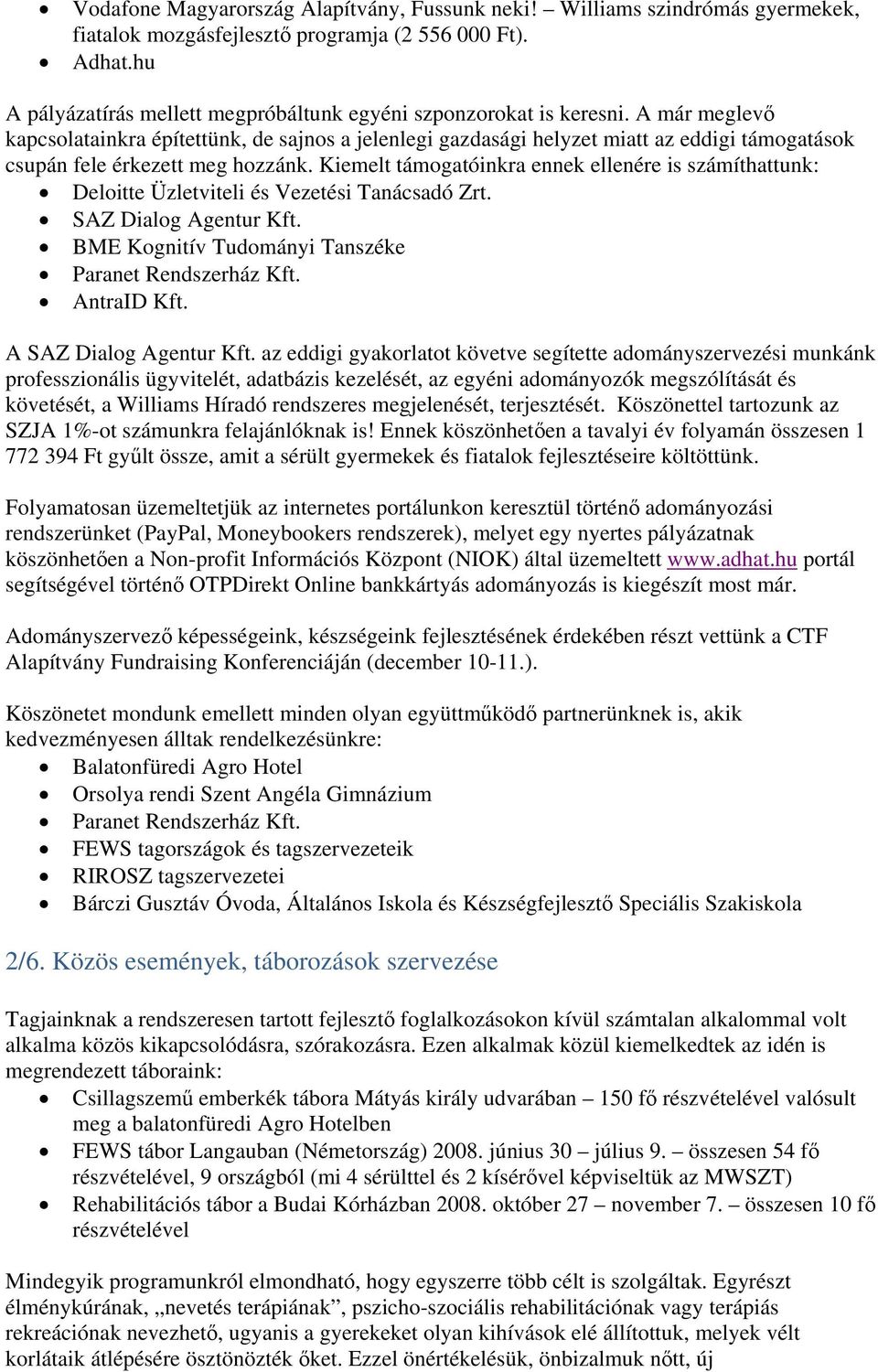 A már meglevő kapcsolatainkra építettünk, de sajnos a jelenlegi gazdasági helyzet miatt az eddigi támogatások csupán fele érkezett meg hozzánk.