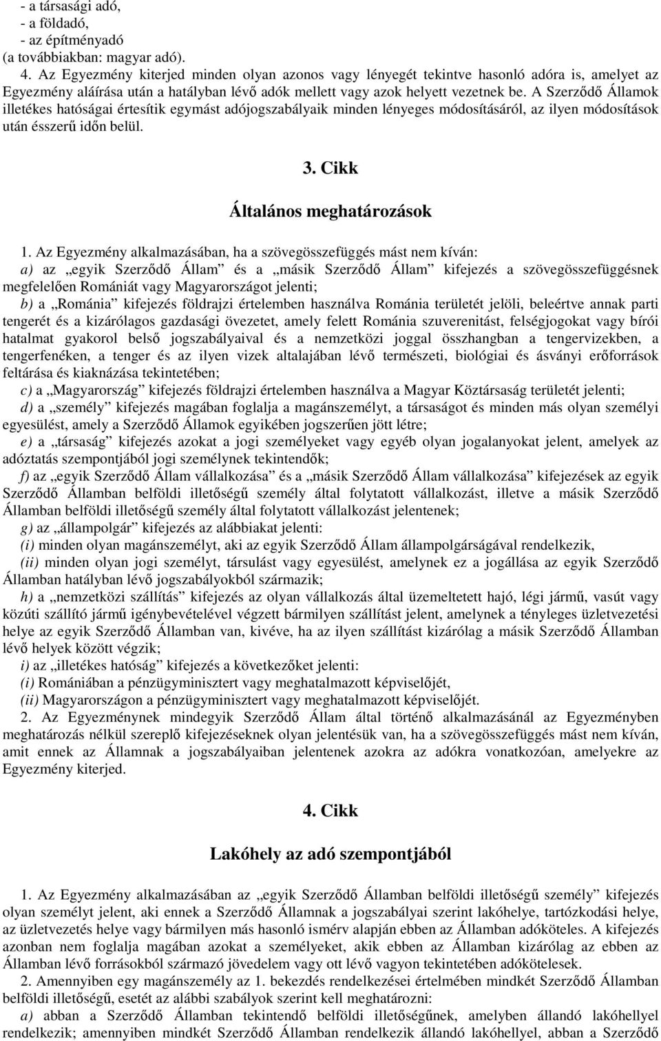 A Szerzıdı Államok illetékes hatóságai értesítik egymást adójogszabályaik minden lényeges módosításáról, az ilyen módosítások után ésszerő idın belül. 3. Cikk Általános meghatározások 1.