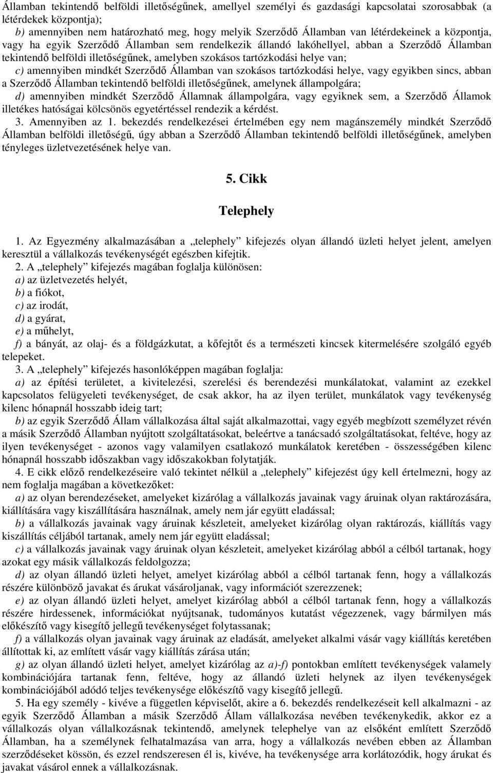 c) amennyiben mindkét Szerzıdı Államban van szokásos tartózkodási helye, vagy egyikben sincs, abban a Szerzıdı Államban tekintendı belföldi illetıségőnek, amelynek állampolgára; d) amennyiben mindkét