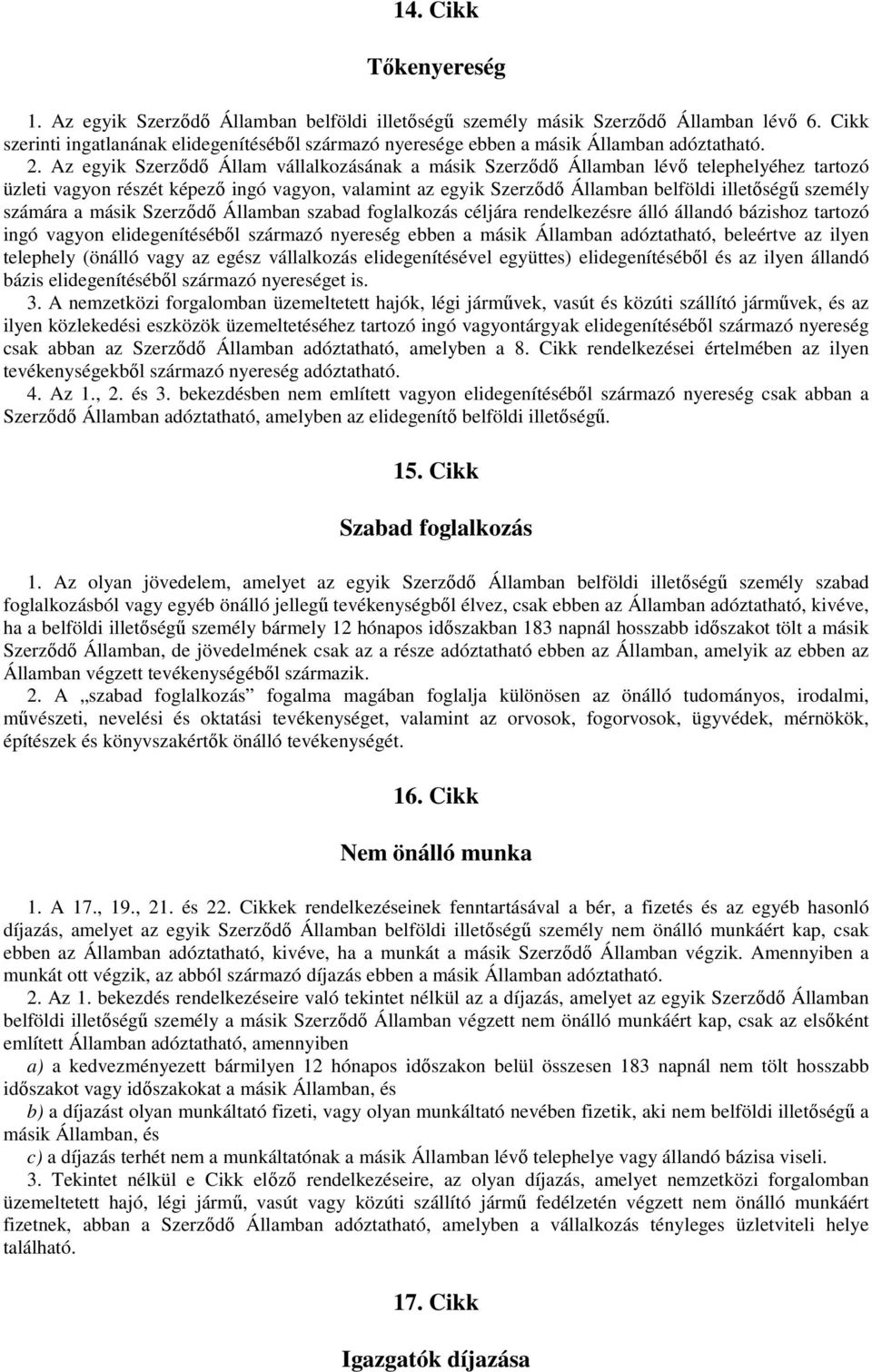 Az egyik Szerzıdı Állam vállalkozásának a másik Szerzıdı Államban lévı telephelyéhez tartozó üzleti vagyon részét képezı ingó vagyon, valamint az egyik Szerzıdı Államban belföldi illetıségő személy