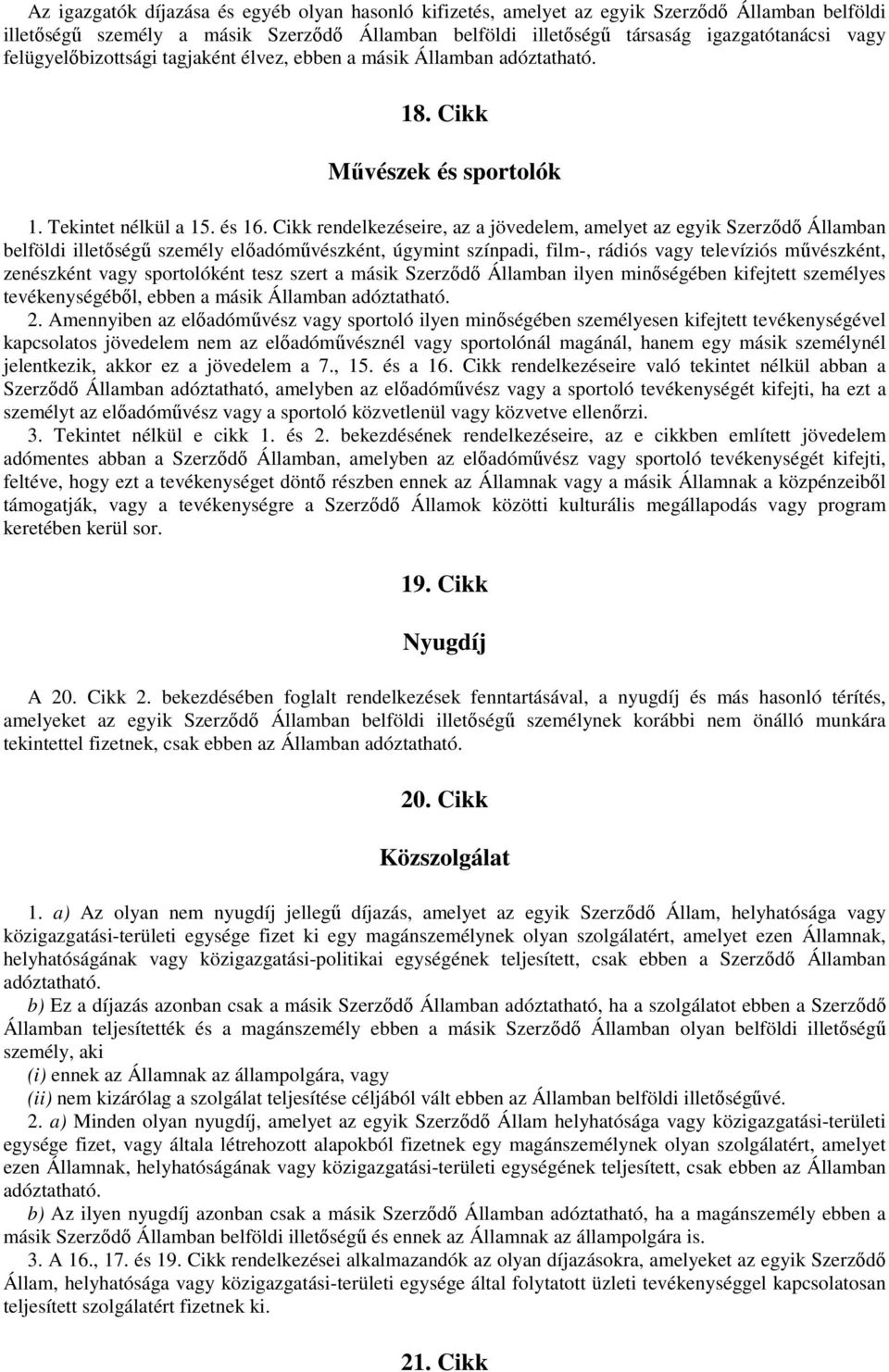 Cikk rendelkezéseire, az a jövedelem, amelyet az egyik Szerzıdı Államban belföldi illetıségő személy elıadómővészként, úgymint színpadi, film-, rádiós vagy televíziós mővészként, zenészként vagy