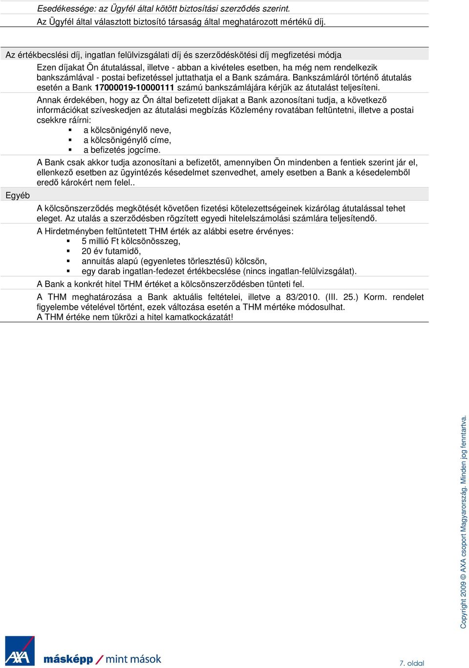 postai befizetéssel juttathatja el a Bank számára. Bankszámláról történı átutalás esetén a Bank 17000019-10000111 számú bankszámlájára kérjük az átutalást teljesíteni.