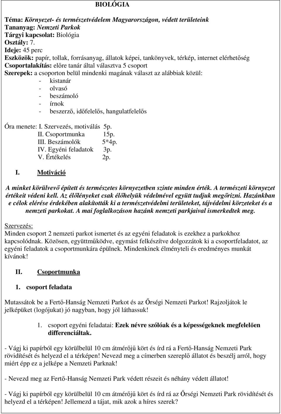 mindenki magának választ az alábbiak közül: - kistanár - olvasó - beszámoló - írnok - beszerző, időfelelős, hangulatfelelős Óra menete: I. Szervezés, motiválás 5p. II. Csoportmunka 15p. III.