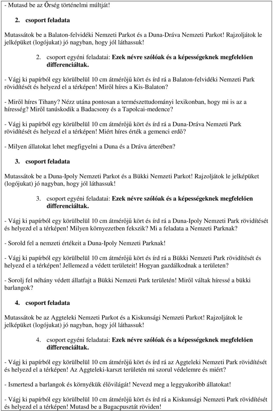 a térképen! Miről híres a Kis-Balaton? - Miről híres Tihany? Nézz utána pontosan a természettudományi lexikonban, hogy mi is az a híresség? Miről tanúskodik a Badacsony és a Tapolcai-medence?