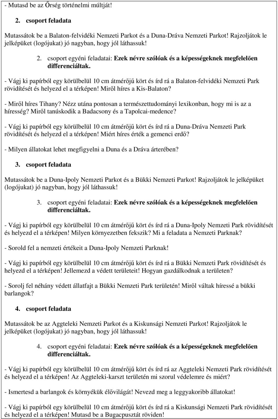 a térképen! Miről híres a Kis-Balaton? - Miről híres Tihany? Nézz utána pontosan a természettudományi lexikonban, hogy mi is az a híresség? Miről tanúskodik a Badacsony és a Tapolcai-medence?