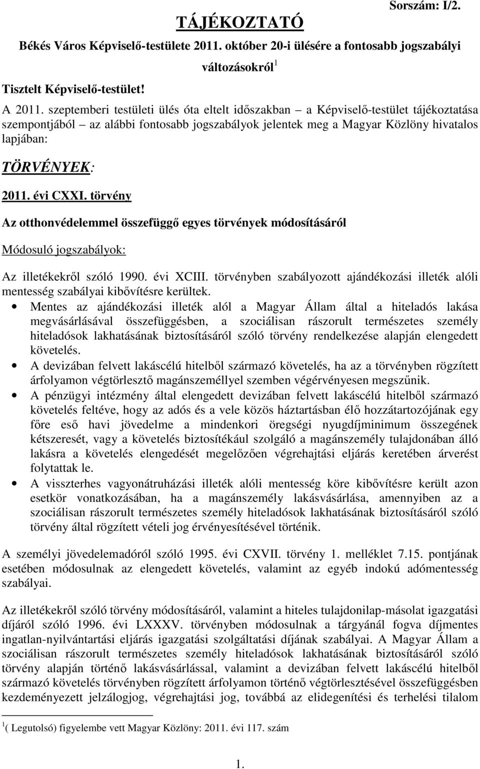 évi CXXI. törvény Az otthonvédelemmel összefüggő egyes törvények módosításáról Módosuló jogszabályok: Az illetékekről szóló 1990. évi XCIII.